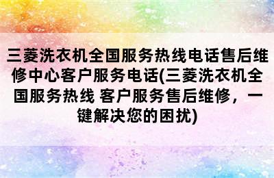 三菱洗衣机全国服务热线电话售后维修中心客户服务电话(三菱洗衣机全国服务热线 客户服务售后维修，一键解决您的困扰)